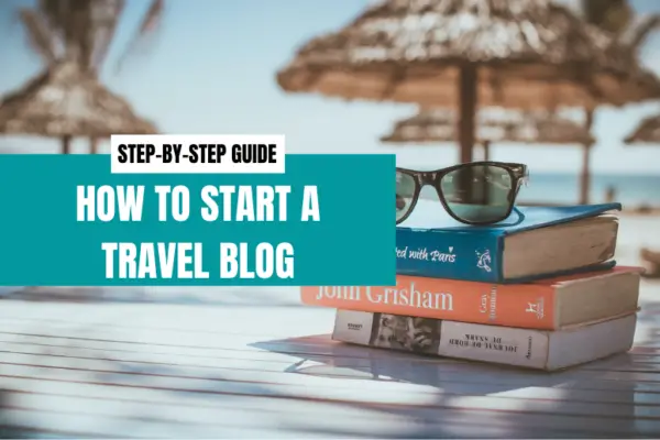 How To Start A Successful WordPress Travel Blog And Make Money: Step-by-Step Tutorial